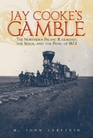 Jay Cooke's Gamble: The Northern Pacific Railroad, The Sioux, And the Panic of 1873 0806137401 Book Cover