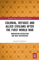 Colonial, Refugee and Allied Civilians after the First World War: Immigration Restriction and Mass Repatriation 1032237414 Book Cover
