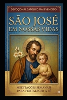 SÃO JOSÉ EM NOSSAS VIDAS: MEDITAÇÕES SEMANAIS PARA FORTALECER A FÉ (Portuguese Edition) B0FCD9BCH4 Book Cover