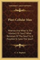 Pluri-Cellular Man: Whence And What Is The Intellect Or Soul? What Becomes Of The Soul? Is It Possible To Save The Soul? 3337314384 Book Cover