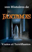 100 Histoires de Fantômes Vraies et Terrifiantes (French Edition) B0DT7KDSPD Book Cover