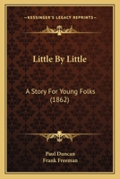 Little By Little: A Story For Young Folks 1104251787 Book Cover