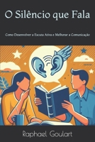 O Silêncio que Fala: Como Desenvolver a Escuta Ativa e Melhorar a Comunicação (Portuguese Edition) B0CVZZXPRD Book Cover