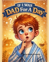 If I Was Dad For A Day B0GKPGB6T7 Book Cover