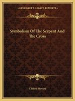 Symbolism Of The Serpent And The Cross 1425365213 Book Cover