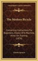 The Modern Bicycle: Containing Instructions For Beginners, Choice Of A Machine, Hints On Training 1120905206 Book Cover