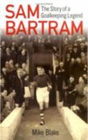 Sam Bartram: The Story of a Goalkeeping Legend 0752435744 Book Cover