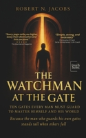 The Watchman at the Gate: Ten Gates Every Man Must Guard to Master Himself and His World. Because the man who guards his own gates stands tall when others fall. B0G2L19M8V Book Cover