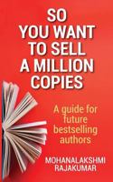 So You Want to Sell a Million Copies: A Guide for Future Bestselling Authors 1975731131 Book Cover