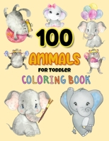 100 Animals for Toddler Coloring Book: Big Book of Easy Educational Coloring Pages of Animals B095LHNGTP Book Cover