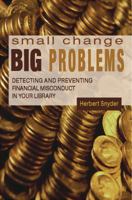 Small Change, Big Problems: Detecting And Preventing Finacial Misconduct in Your Library 0838909213 Book Cover