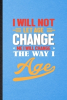 I Will Not Let Age Change Me I Will Change the Way I Age: Lined Notebook For Anti Aging Humor. Ruled Journal For Getting Old Aging Parents. Unique Student Teacher Blank Composition Great For School Wr 1706393733 Book Cover