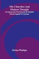 The Churches and Modern Thought; An inquiry into the grounds of unbelief and an appeal for candour 9367243456 Book Cover