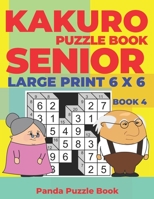 Kakuro Puzzle Book Senior - Large Print 6 x 6 - Book 4: Brain Games For Seniors - Mind Teaser Puzzles For Adults - Logic Games For Adults 169264369X Book Cover