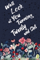 Well Look at You Turning Twenty and Shit: Funny 20th Birthday Sarcastic Gag Gift. Floral Flower Vintage Look Cute 20 Birthday Gift For Girls, Men, Women, Kids. 100 Pages 6 by 9 inch Decorative Birthda 1712725734 Book Cover