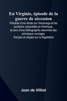 En Virginie, pisode de la guerre de s cession; Pr c d d'une tude sur l'esclavage et les punitions corporelles en Am rique, et suivi d'une ... anglais sur la flagellation (French Edition) 9368390975 Book Cover