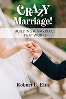 Crazy Marriage!: Building a Marriage That Works 1540346714 Book Cover