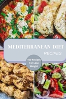 Mediterranean Diet Recipes :100 Recipes For Lose Weight B091WJHDYV Book Cover
