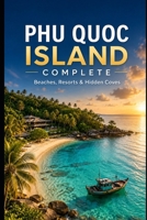Phu Quoc Island Complete: Beaches, Resorts & Hidden Coves B0HFBVRPB5 Book Cover