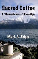 Sacred Coffee: A "Homesteader's" Paradigm 1612240054 Book Cover