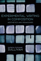 Experimental Writing in Composition: Aesthetics and Pedagogies 082296208X Book Cover