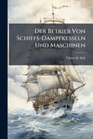 Der Betrieb Von Schiffs-Dampfkesseln Und Maschinen (Classic Reprint) 1147945039 Book Cover