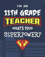 I'm An 11th Grade Teacher What's Your Superpower?: Dot Grid Notebook and Appreciation Gift for Eleventh Grade Superhero Teachers 1079716696 Book Cover