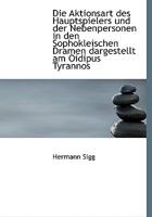 Die Aktionsart Des Hauptspielers Und Der Nebenpersonen in Den Sophokleischen Dramen Dargestellt Am Oidipus Tyrannos (Classic Reprint) 1161062734 Book Cover