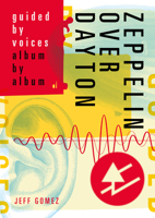 Zeppelin Over Dayton: Guided By Voices Album By Album 1911036599 Book Cover