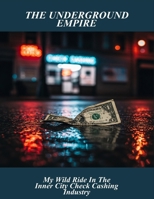 The Underground Empire: My Wild Ride In The Inner City Check Cashing Industry B0FSJC25CR Book Cover