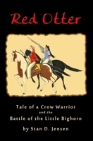 Red Otter: Tale of a Crow Warrior and the Battle of the Little Bighorn 1530515521 Book Cover