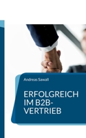 Erfolgreich im B2B-Vertrieb: Strategien und Techniken für nachhaltige Geschäftsbeziehungen 3757809637 Book Cover