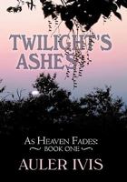 Twilight's Ashes: As Heaven Fades: Book 1 1450245498 Book Cover