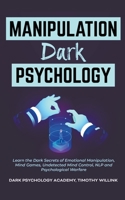 Manipulation Dark Psychology: Learn the Dark Secrets of Emotional Manipulation, Mind Games, Undetected Mind Control, NLP and Psychological Warfare 1646155718 Book Cover
