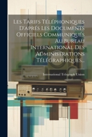 Les Tarifs Téléphoniques D'aprés Les Documents Officiels Communiqués Au Bureau International Des Administrations Télégraphiques... 1021838934 Book Cover