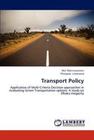 Transport Policy: Application of Multi-Criteria Decision approaches in evaluating Green Transportation options: A study on Dhaka megacity 3659284750 Book Cover