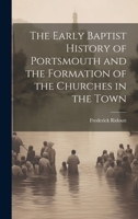The Early Baptist History of Portsmouth and the Formation of the Churches in the Town 1020647248 Book Cover