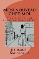 Mon Nouveau Chez-Moi: �tapes Pour Une Immigration R�ussie 154305949X Book Cover