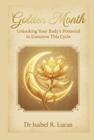 Golden Month: Unlocking Your Body’s Potential to Conceive This Cycle. B0GKPDRL2S Book Cover