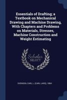 Essentials of Drafting; a Textbook on Mechanical Drawing and Machine Drawing, With Chapters and Problems on Materials, Stresses, Machine Construction and Weight Estimating 1376903512 Book Cover