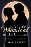 A Little Whimsical in His Civilities 168131004X Book Cover