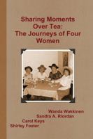 Sharing Moments Over Tea:  The Journeys of Four Women 0557165385 Book Cover