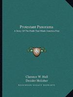 Protestant Panorama: A Story Of The Faith That Made America Free 0548442789 Book Cover