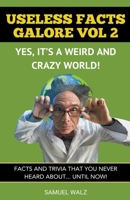 Useless Facts Galore - Yes, It's A Weird And Crazy World! Vol 2. B0CVD3KD5T Book Cover