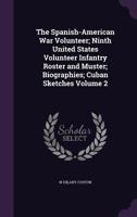 The Spanish-American War Volunteer; Ninth United States Volunteer Infantry Roster and Muster; Biographies; Cuban Sketches Volume 2 1359575928 Book Cover