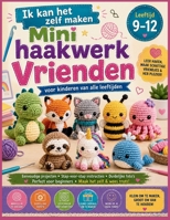 Ik kan het zelf maken Mini haakwerk Vrienden voor kinderen van alle leeftijden 9–12: Leuke gehaakte dieren en fantasiefiguren voor beginners, die ... zelfstandig kunnen leren (Dutch Edition) B0H9H3N9MF Book Cover