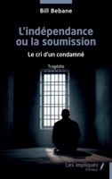 L’indépendance ou la soumission: Le cri d’un condamné (French Edition) B0GLXBH6HX Book Cover