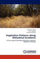Vegetation Patterns along Altitudinal Gradients: A Case study of Gra-Kahsu Mountains, Northern highland of Ethiopia 384659265X Book Cover