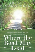 Where the Road May Lead: An Inspirational Written for those who live with chronic conditions 1665508353 Book Cover