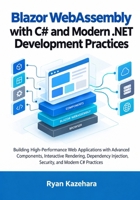 Blazor WebAssembly with C# and Modern .NET Development Practices: A Practical Guide to Building Interactive Client-Side Web Applications with ... (Modern Blazor Development Mastery Series) B0HKJJ3BTQ Book Cover
